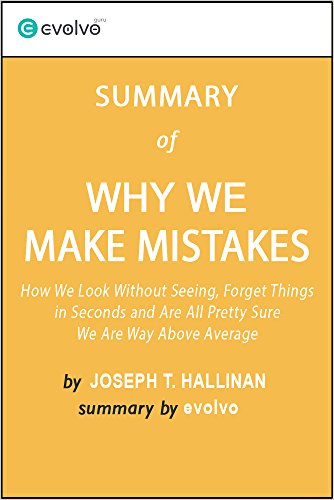 Why We Make Mistakes: Summary of the Key Ideas - Original Book by Joseph T. Hallinan: How We Look Without Seeing, Forget Things in Seconds and Are All Pretty Sure We Are Way Above Average