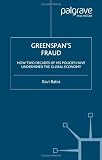 Greenspans Fraud: How Two Decades of His Policies Have Undermined the Global Economy