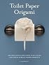 Toilet Paper Origami: Delight your Guests with Fancy Folds & Simple Surface Embellishments or Easy Origami for Hotels, Bed & Breakfasts, Cruise Ships & Creative Housekeepers (Crafts / Towel Folding)