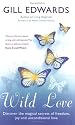 Wild Love: Discover the Magical Secrets of Freedom, Joy and Unconditional Love