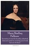 Mary Shelley - Falkner: "Invention, it must be humbly admitted, does not consist in creating out of void, but out of chaos."