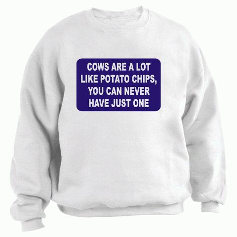 Cows are a lot like potato chips, you never have just one Adult Sweatshirt (Crewneck) Various Colors