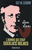 L`homme qui était Sherlock Holmes : Une biographie du Dr Joe Bell