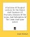 Search : A Syllabus Of Surgical Lectures On The Nature And Treatment Of Fractures, Diseases Of The Joints, And Deformities Of The Limbs And Spine (1827)