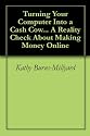 Turning Your Computer Into a Cash Cow... A Reality Check About Making Money Online