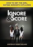 How To Get The Girl | IGNORE and SCORE: Dating Mindsets Explained - How To Attract And Date Beautiful Women