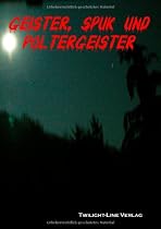 Geister, Spuk und Poltergeister: Anthologie des Paranormalen