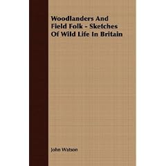 Woodlanders And Field Folk - Sketches Of Wild Life In Britain