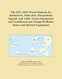 The 2011-2016 World Outlook for Badminton, Paint Ball, Racquetball, Squash, and Table Tennis Equipment and Traditional and Clamp-On Roller Skates and Related Equipment