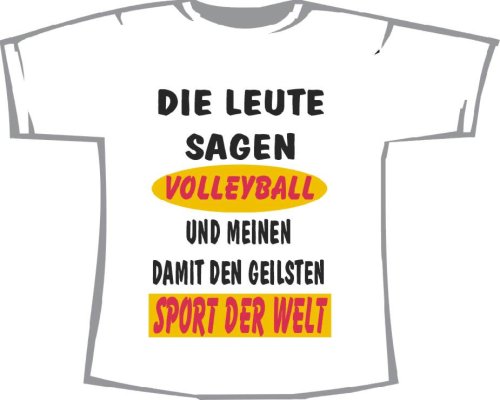 Die Leute sagen Volleyball und meinen geilsten Sport; T-Shirt weiß