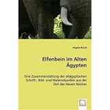 Elfenbein im Alten &Auml;gypten: Eine Zusammenstellung der alt&auml;gyptischen Schrift-, Bild- und Materialquellen aus der Zeit des Neuen Reiches