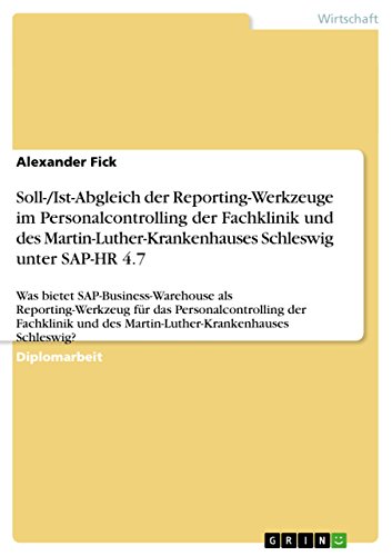 Soll-/Ist-Abgleich der Reporting-Werkzeuge im Personalcontrolling der Fachklinik und des Martin-Luther-Krankenhauses Schleswig unter SAP-HR 4.7: Was bietet ... Schleswig? (German Edition)