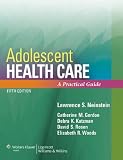 Adolescent Health Care: A Practical Guide (ADOLESCENT HEALTHCARE: A PRACTICAL GUIDE (NEINSTEIN))