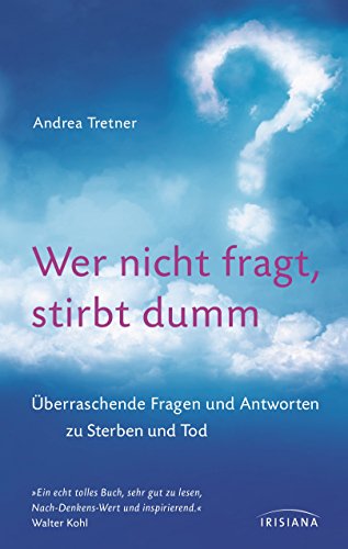 Wer nicht fragt, stirbt dumm: Überraschende Fragen und Antworten zu Sterben und Tod (German Edition)