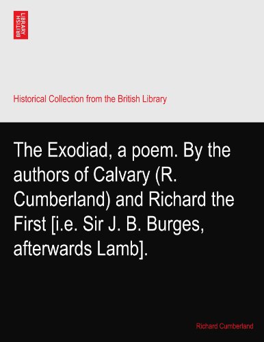 The Exodiad, a poem. By the authors of Calvary (R. Cumberland) and Richard the First [i.e. Sir J. B. Burges, afterwards Lamb].