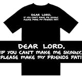 Best Price Funny T-Shirts (Dear Lord. If You Cant Make Me Skinny. Please Make My Friends Fat!) Humorous Slogans Comical Sayings Shirt; Great Gift Ideas for Adults, Men, Boys, Youth, & Teens, Collectible Novelty Shirts