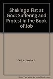 Shaking a fist at God : understanding suffering through the Book of Job