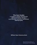 The best books: a reader s guide and literary reference book, being a contribution towards systematic bibliography