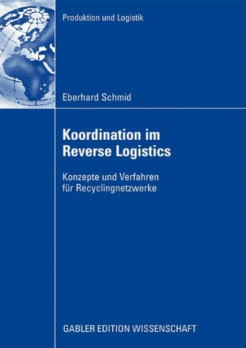 Koordination im Reverse Logistics: Konzepte und Verfahren für Recyclingnetzwerke (Produktion und Logistik) (German Edition)