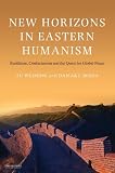 New horizons in eastern humanism : Buddhism, Confucianism and the quest for global peace