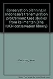Conservation planning in Indonesia's transmigration programme : case studies from kalimantan