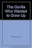 The gorilla who wanted to grow up