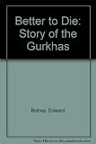 Better to die : the story of the Gurkhas