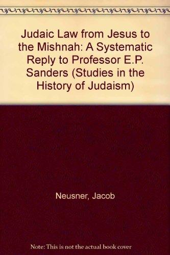 Judaic Law from Jesus to the Mishnah: A Systematic reply to Professor E. P. Sanders (Studies in the History of Judaism)