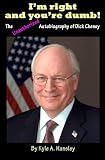 I'm Right and You're Dumb!  The Unauthorized Autobiography of Dick Cheney