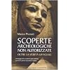 Scoperte archeologiche non autorizzate. Antologia delle scoperte sotto censura, oltre la verit� ufficiale