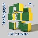 Goethe H&ouml;r-Biographie: Zwei Seelen wohnen, ach! in meiner Brust - Goethes bewegtes Leben