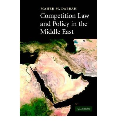 [(Competition Law and Policy in the Middle East )] [Author: Maher M. Dabbah] [Nov-2007]