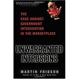 Unwarranted Intrusions: The Case Against Government Intervention in the Marketplace