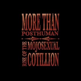 More Than Posthuman - Rise of the Mojosexual Cotillion