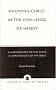 Knowing Christ in the Challenge of Heresy: A Christology of the Cults, a Christology of the Bible