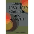 Africa 1960 - 1970: Chronicle and Analysis by Godfrey Mwakikagile