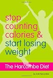 The Harcombe Diet - Stop Counting Calories and Start Losing Weight: Diet Book