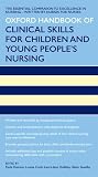 Oxford Handbook of Clinical Skills for Childrens and Young Peoples Nursing (Oxford Handbooks in Nursing)