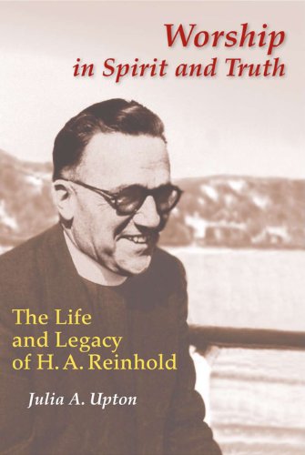 Worship In Spirit And Truth: The Life and Legacy of H. A. Reinhold