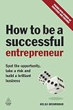 How to be a successful entrepreneur : spot the opportunity, take a risk and build a brilliant business