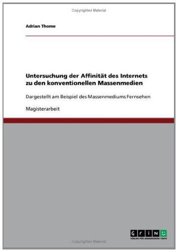 Untersuchung der Affinität des Internets zu den konventionellen Massenmedien: Dargestellt am Beispiel des Massenmediums Fernsehen (German Edition)