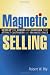Magnetic Selling: Develop the Charm and Charisma That Attract Customers and Maximize Sales