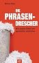 Die Phrasendrescher: Wie unsere Eliten uns sprachlich verbl�den