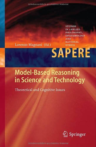 Model-Based Reasoning in Science and Technology: Theoretical and Cognitive Issues (Studies in Applied Philosophy, Epistemology and Rational Ethics)