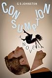 Consumption: A Novel