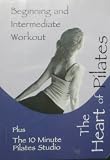 The Heart of Pilates: Beginning and Intermediate Workout (Plus The 10 Minute Pilates Studio)