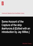 Some Account of the Capture of the ship âoeAurora.â [Edited with an introduction by Jay Milles.]