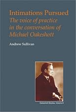 Intimations Pursued: Voice of Practice in the Conversation of Michael Oakeshott (British Idealist Studies: Series 1: Oakeshott)
