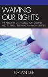 Waiving Our Rights: The Personal Data Collection Complex and Its Threat to Privacy and Civil Liberties