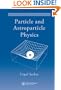 Particle and Astroparticle Physics (Series in High Energy Physics, Cosmology and Gravitation)